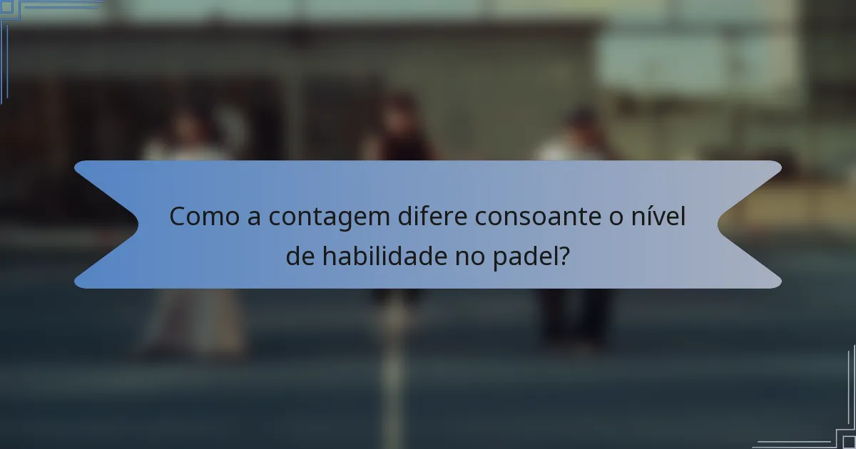 Como a contagem difere consoante o nível de habilidade no padel?