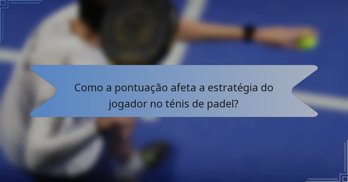Como a pontuação afeta a estratégia do jogador no ténis de padel?