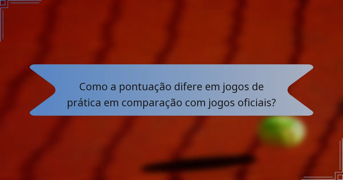 Como a pontuação difere em jogos de prática em comparação com jogos oficiais?