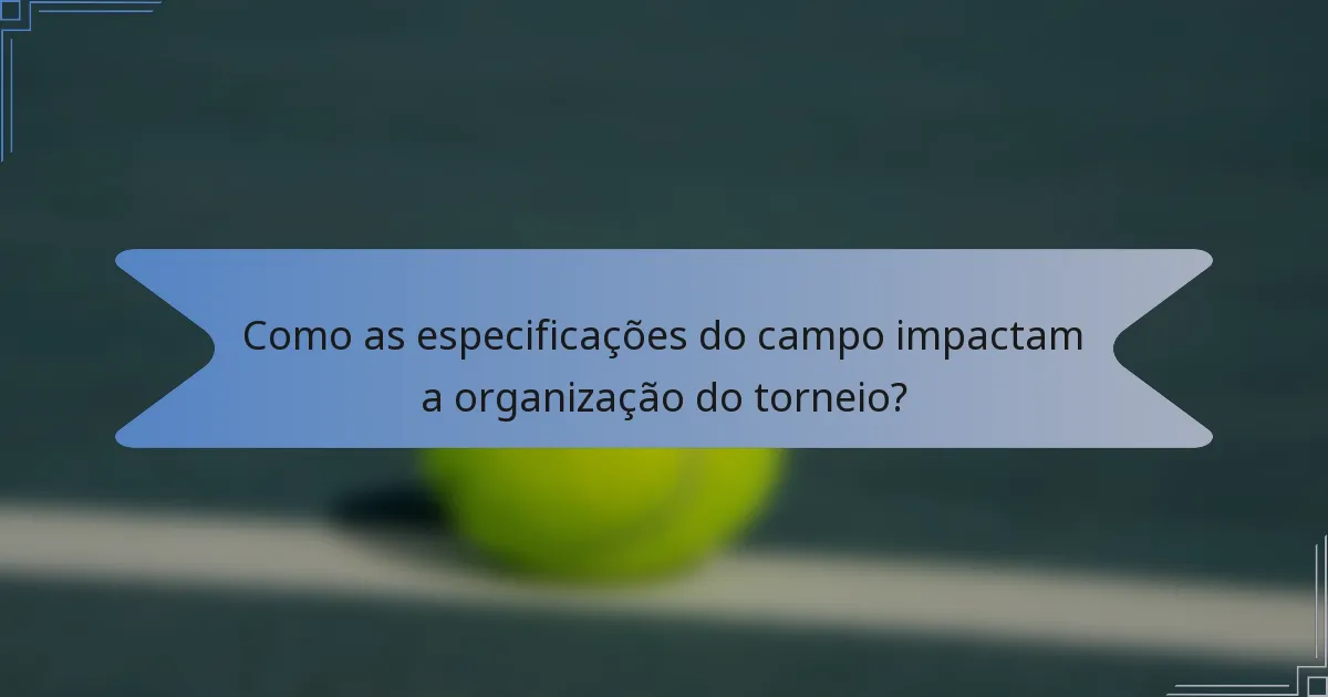 Como as especificações do campo impactam a organização do torneio?