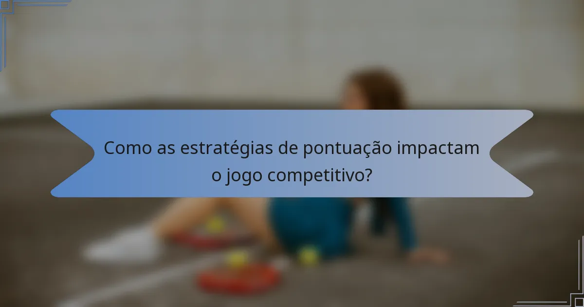 Como as estratégias de pontuação impactam o jogo competitivo?