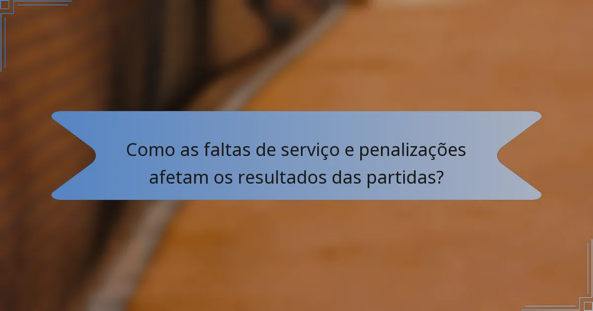 Como as faltas de serviço e penalizações afetam os resultados das partidas?
