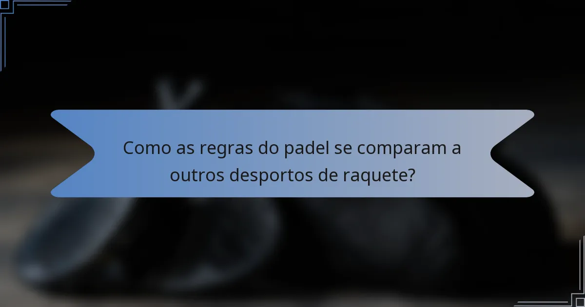 Como as regras do padel se comparam a outros desportos de raquete?