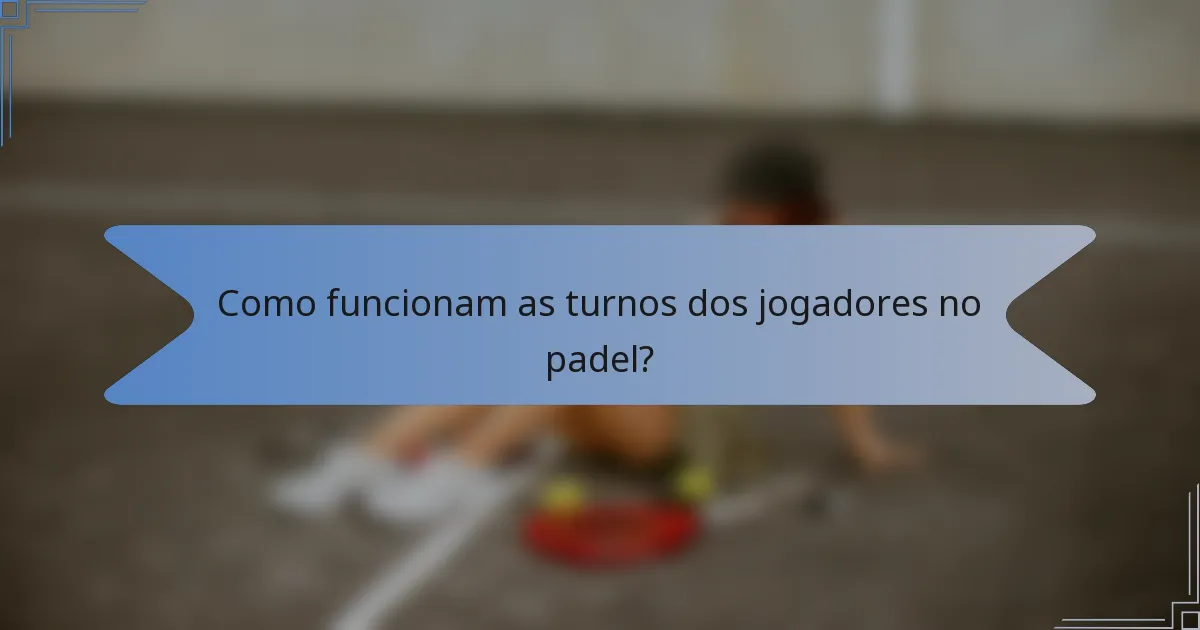 Como funcionam as turnos dos jogadores no padel?