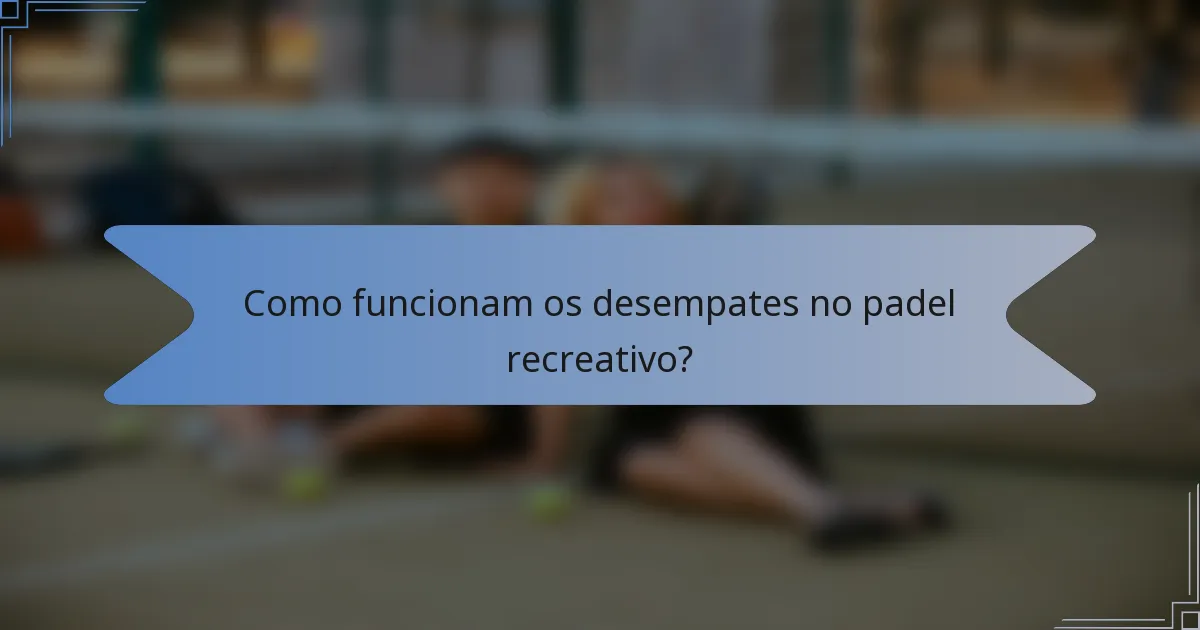 Como funcionam os desempates no padel recreativo?