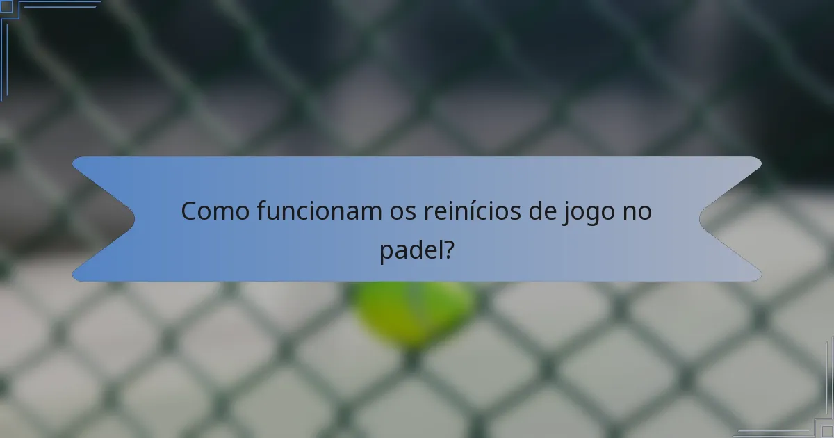 Como funcionam os reinícios de jogo no padel?