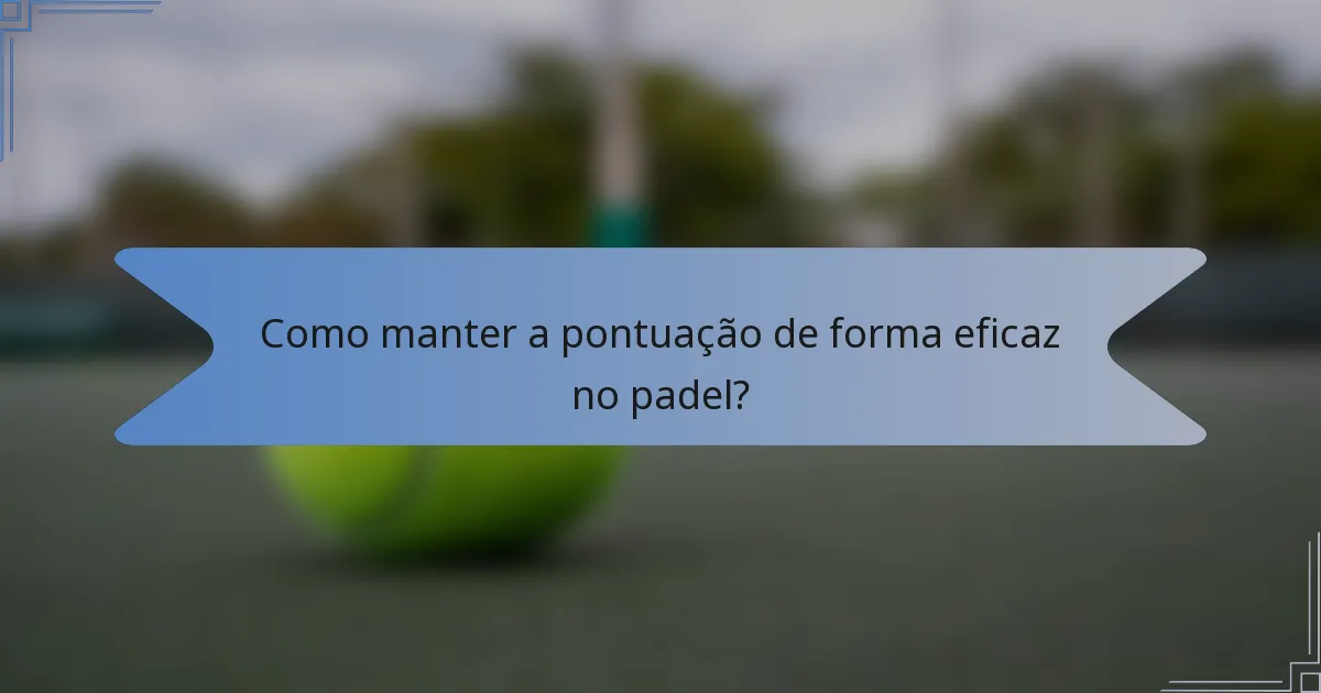 Como manter a pontuação de forma eficaz no padel?