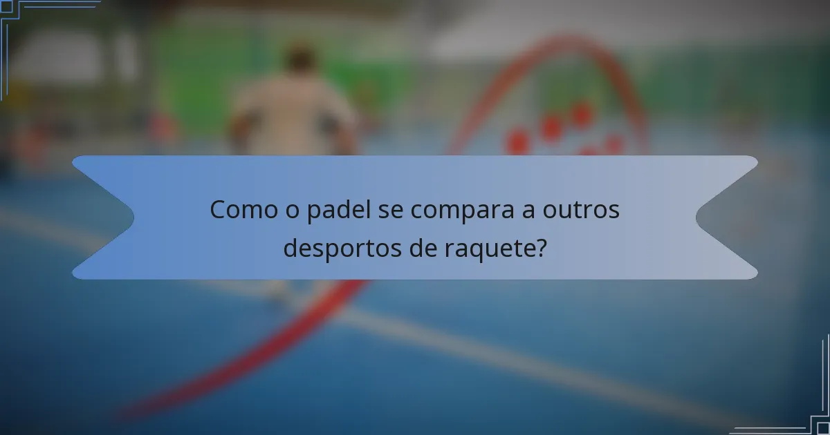 Como o padel se compara a outros desportos de raquete?