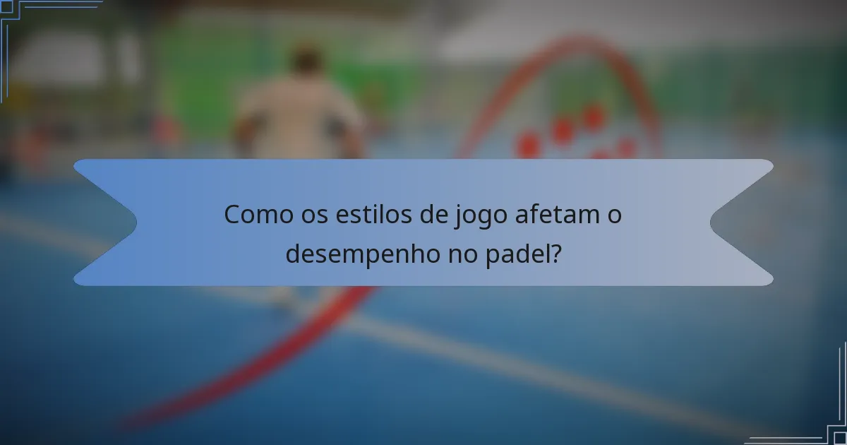 Como os estilos de jogo afetam o desempenho no padel?