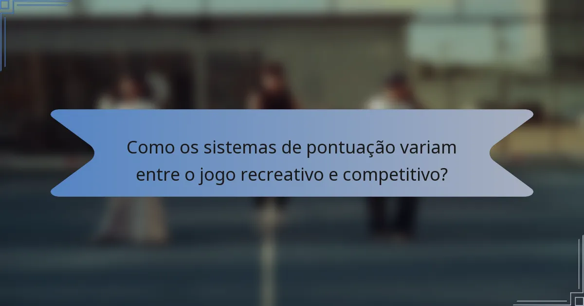 Como os sistemas de pontuação variam entre o jogo recreativo e competitivo?