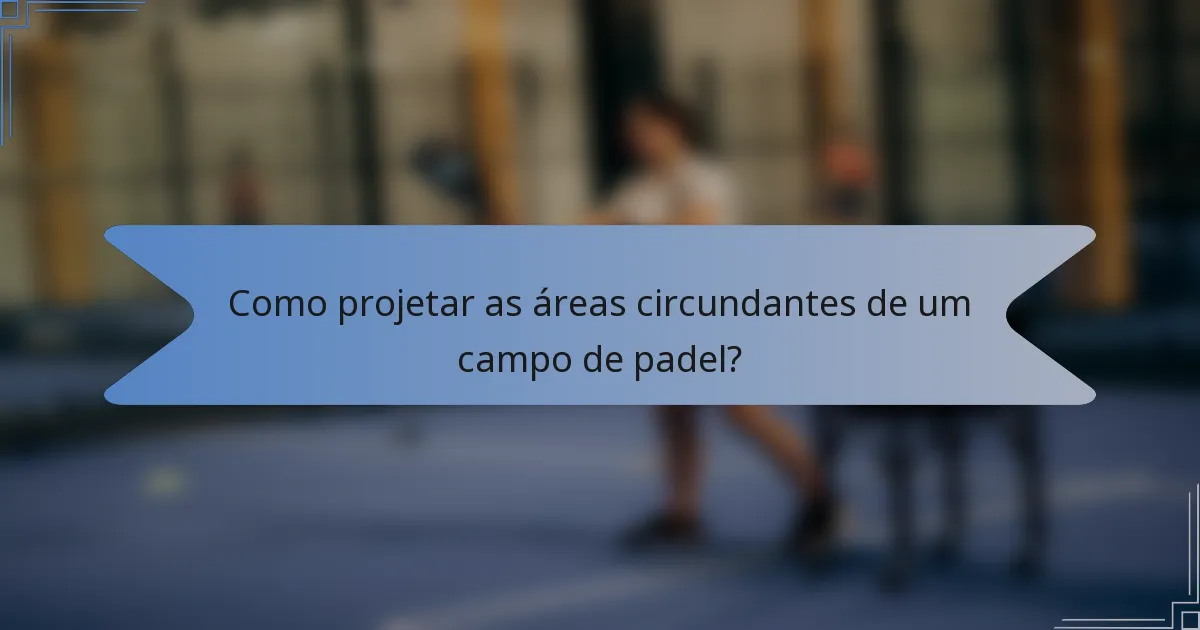 Como projetar as áreas circundantes de um campo de padel?