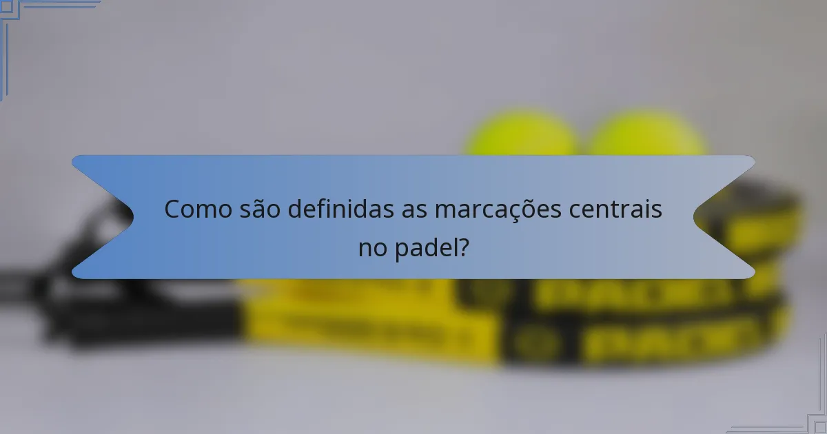 Como são definidas as marcações centrais no padel?