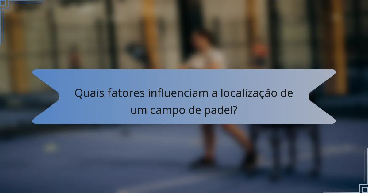 Quais fatores influenciam a localização de um campo de padel?