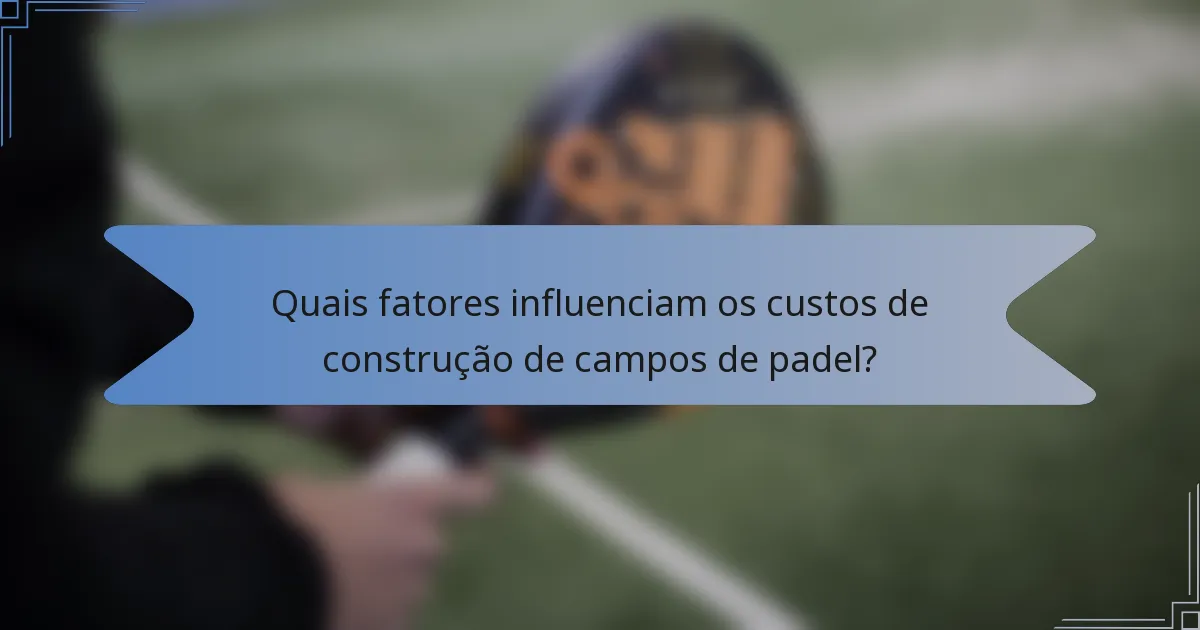 Quais fatores influenciam os custos de construção de campos de padel?
