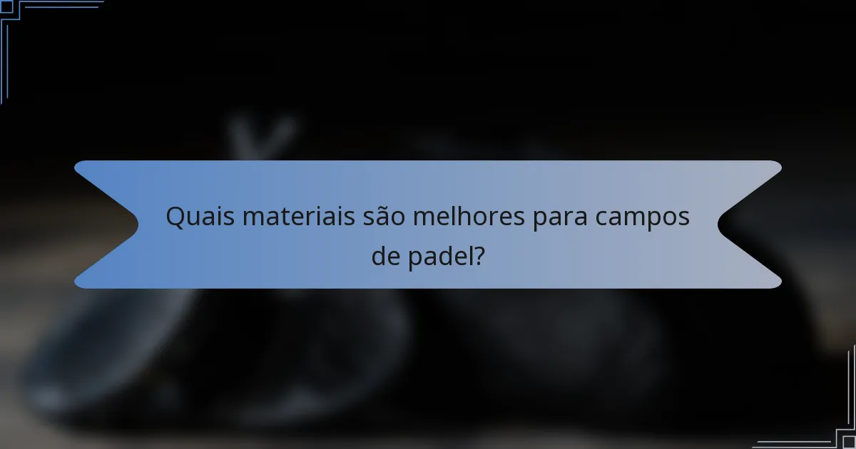 Quais materiais são melhores para campos de padel?