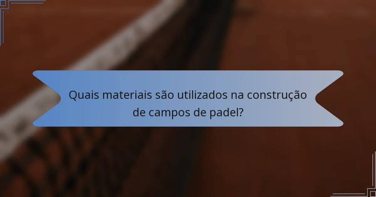 Quais materiais são utilizados na construção de campos de padel?