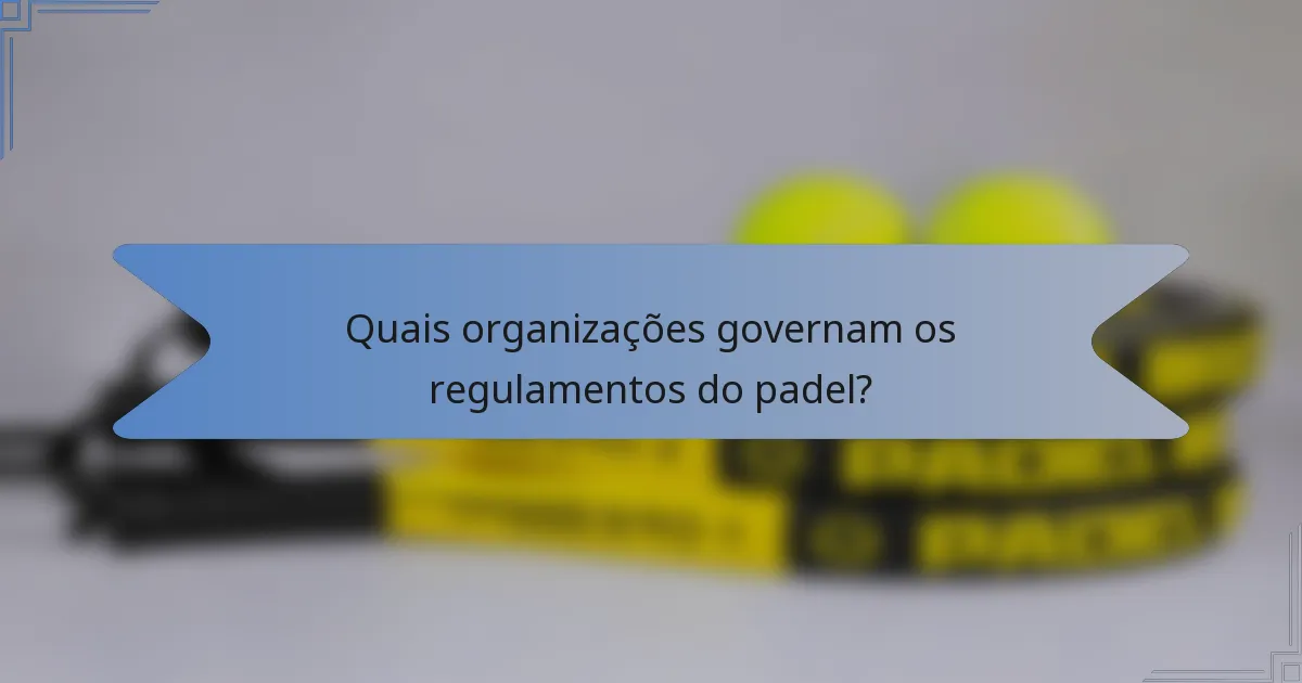 Quais organizações governam os regulamentos do padel?