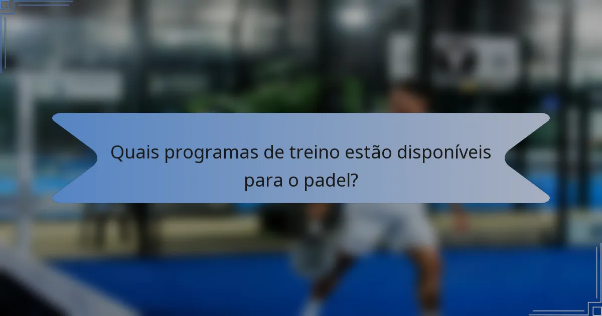 Quais programas de treino estão disponíveis para o padel?