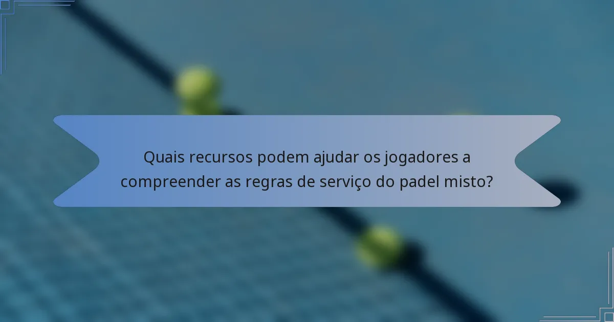 Quais recursos podem ajudar os jogadores a compreender as regras de serviço do padel misto?
