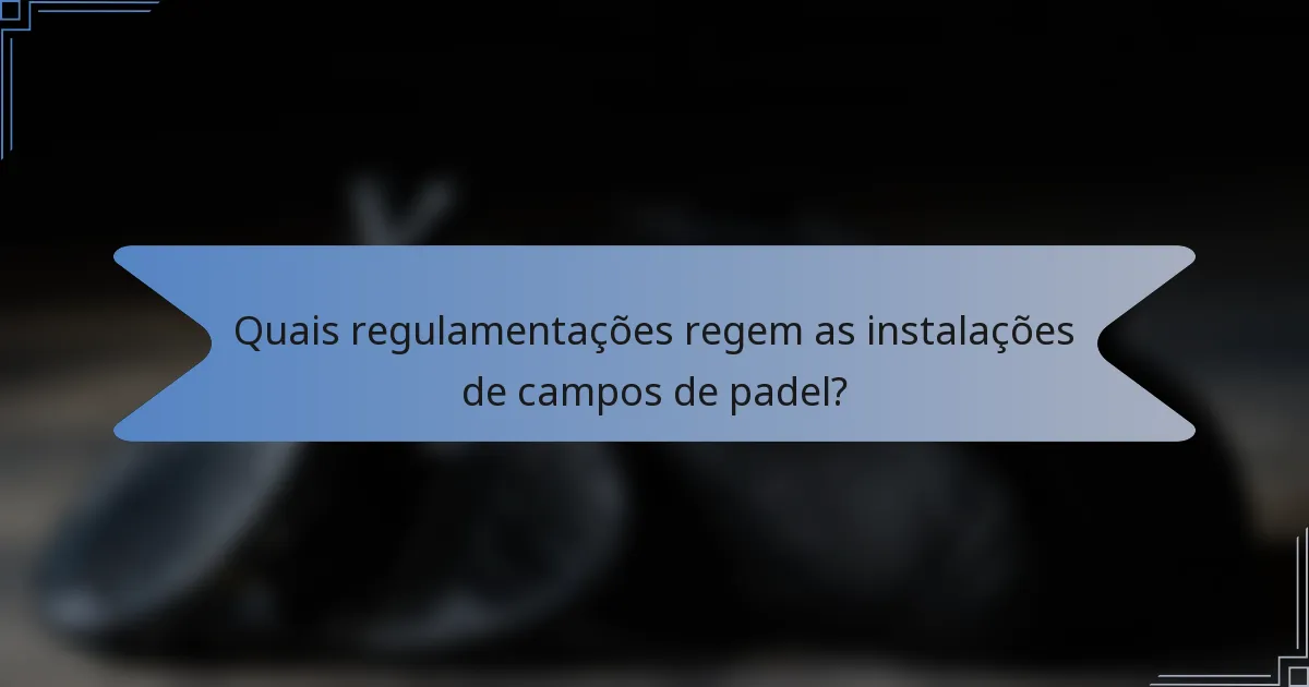 Quais regulamentações regem as instalações de campos de padel?