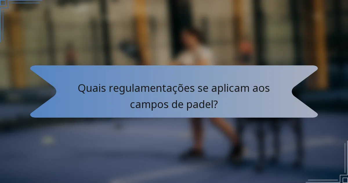 Quais regulamentações se aplicam aos campos de padel?