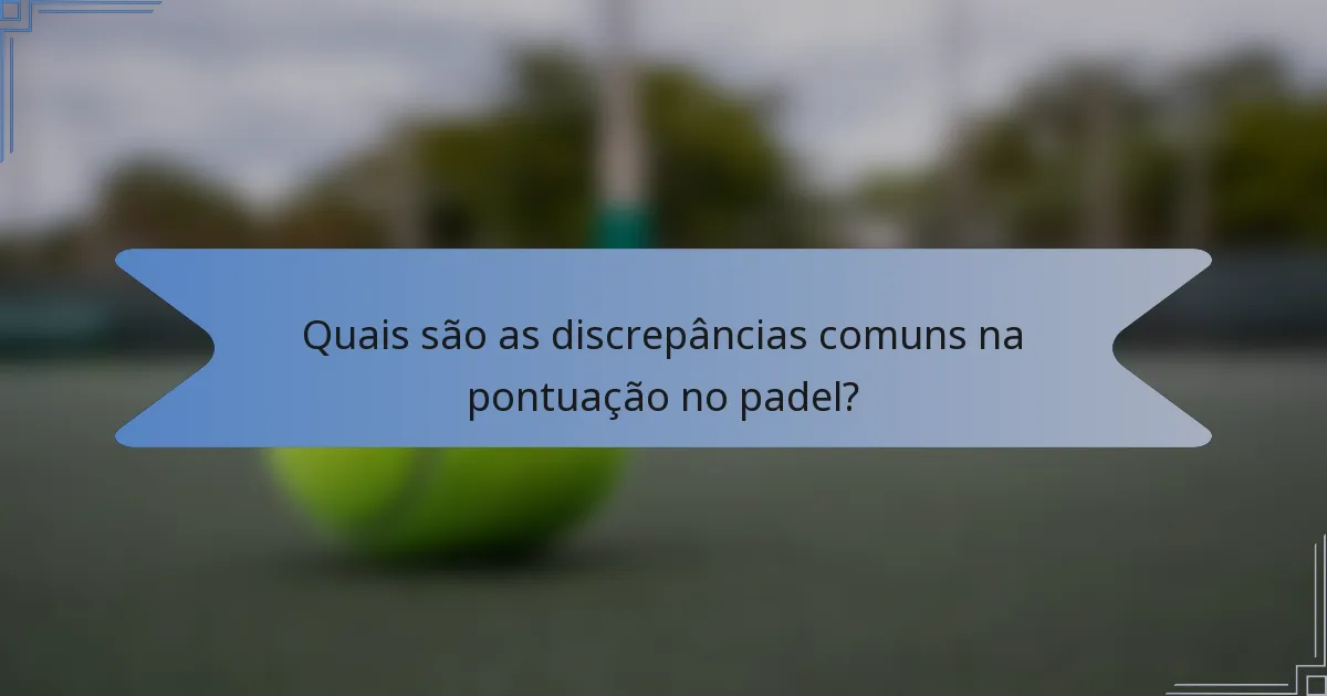 Quais são as discrepâncias comuns na pontuação no padel?