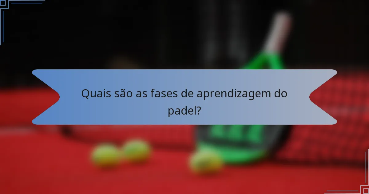 Quais são as fases de aprendizagem do padel?