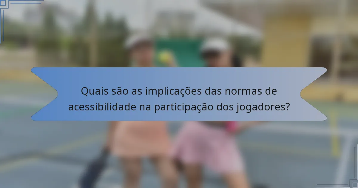 Quais são as implicações das normas de acessibilidade na participação dos jogadores?