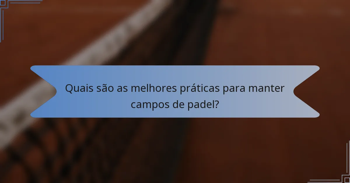 Quais são as melhores práticas para manter campos de padel?