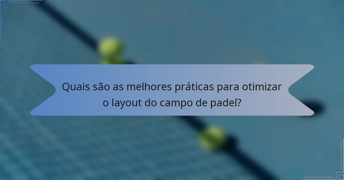 Quais são as melhores práticas para otimizar o layout do campo de padel?
