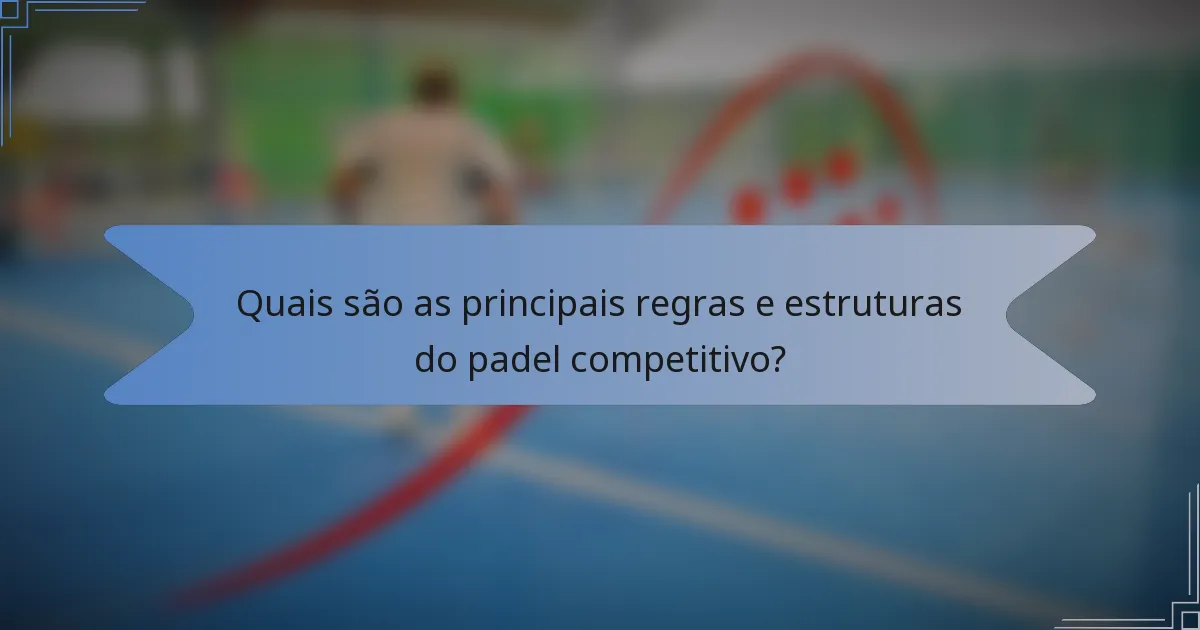 Quais são as principais regras e estruturas do padel competitivo?