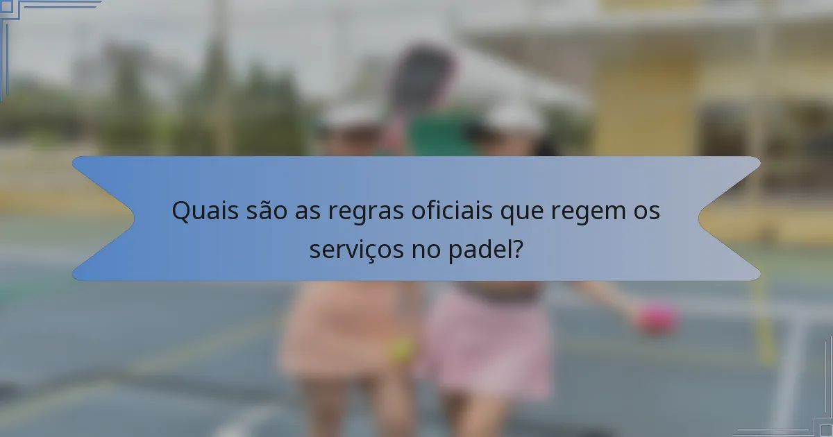 Quais são as regras oficiais que regem os serviços no padel?