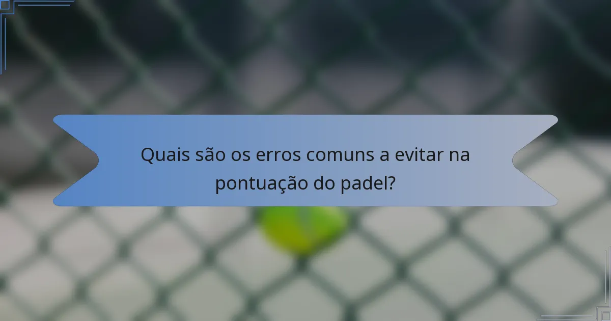 Quais são os erros comuns a evitar na pontuação do padel?
