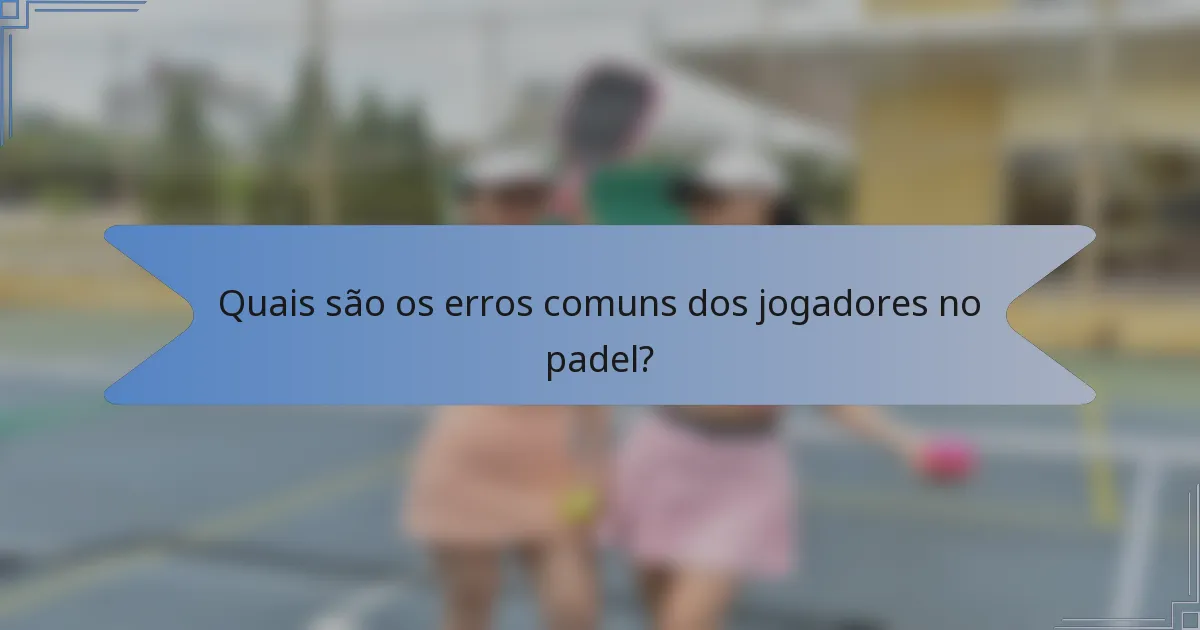 Quais são os erros comuns dos jogadores no padel?