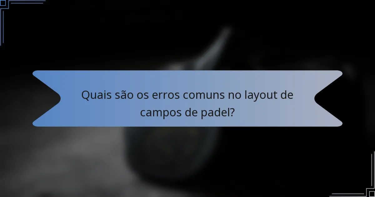 Quais são os erros comuns no layout de campos de padel?