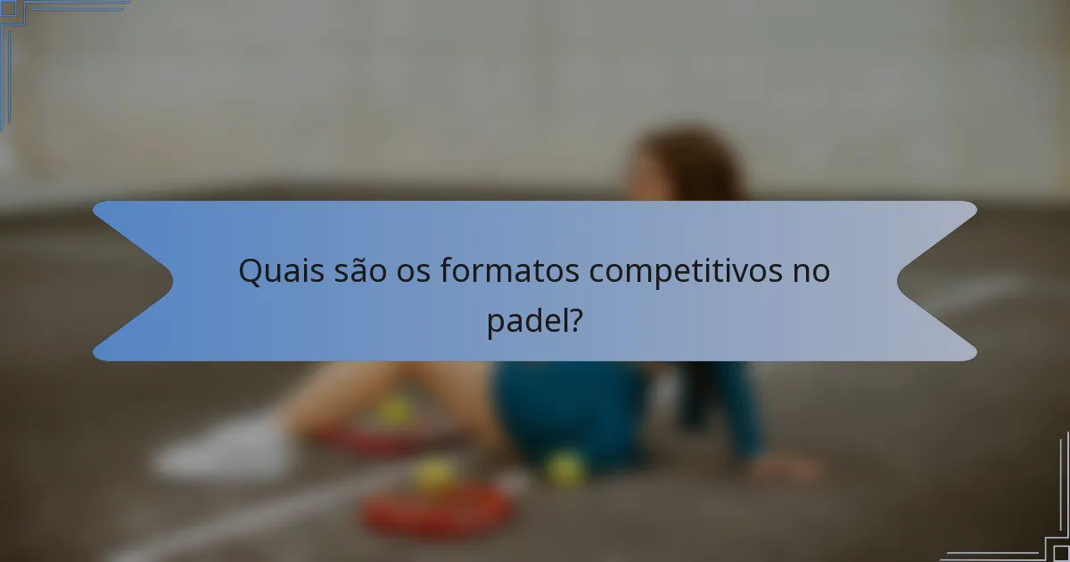 Quais são os formatos competitivos no padel?