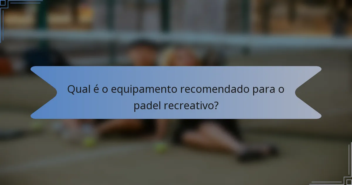 Qual é o equipamento recomendado para o padel recreativo?