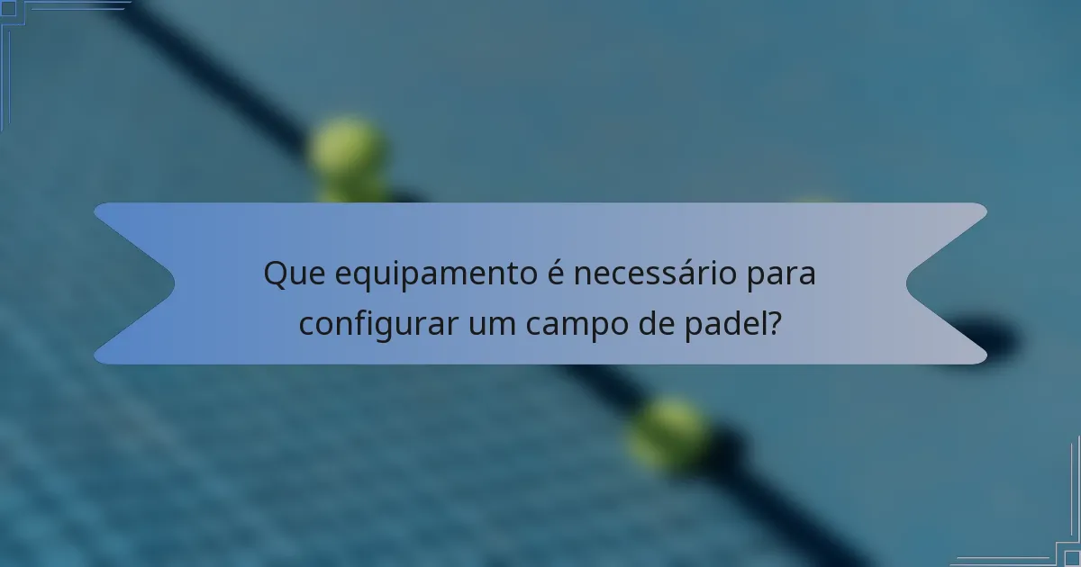 Que equipamento é necessário para configurar um campo de padel?
