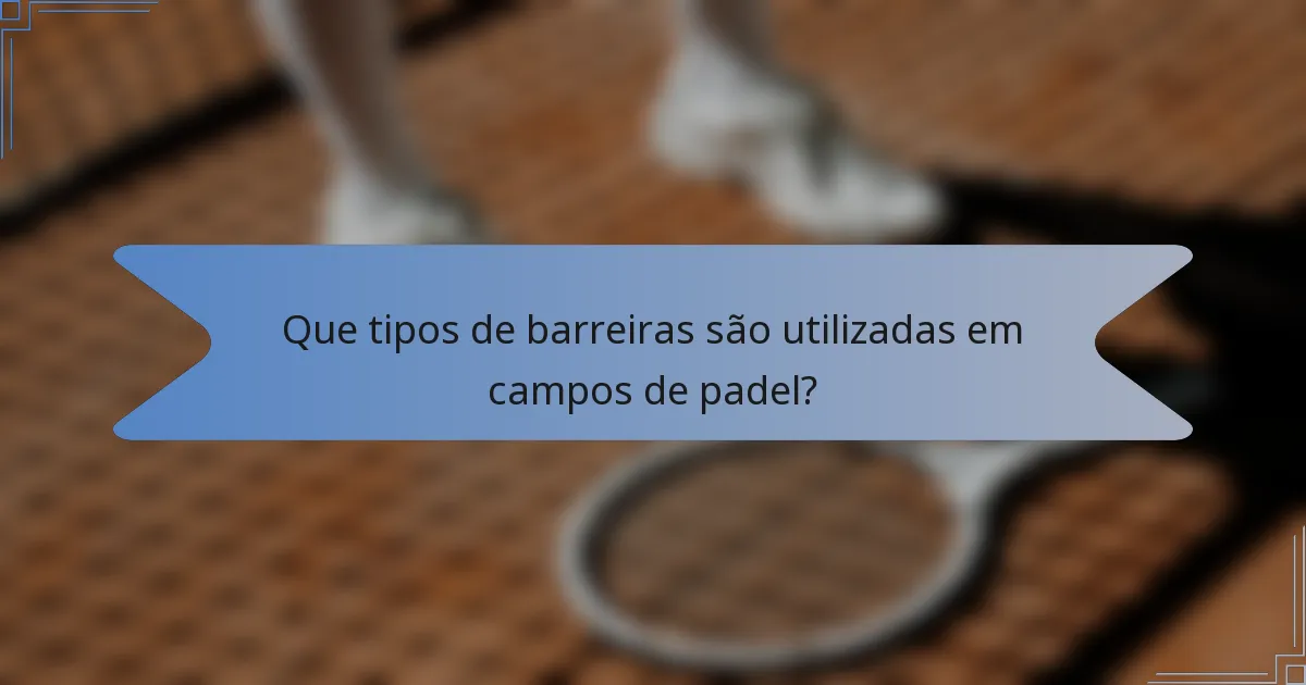 Que tipos de barreiras são utilizadas em campos de padel?